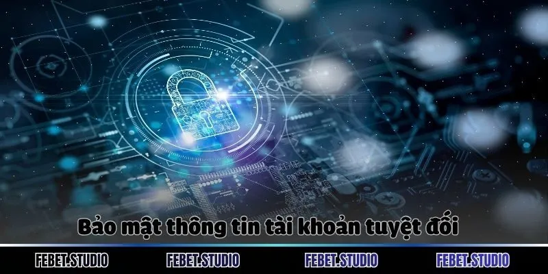 Bảo mật thông tin tài khoản tuyệt đối