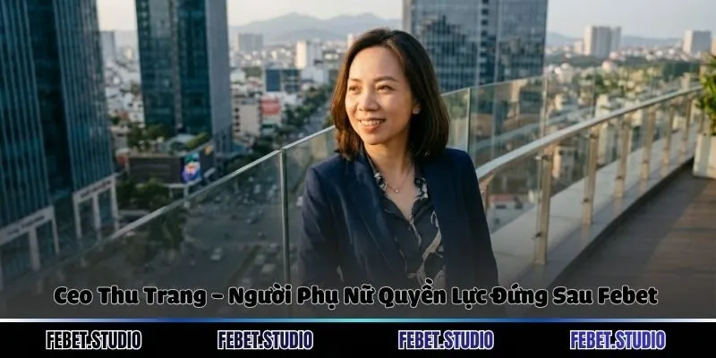 Ceo Thu Trang - Người Phụ Nữ Quyền Lực Đứng Sau Febet