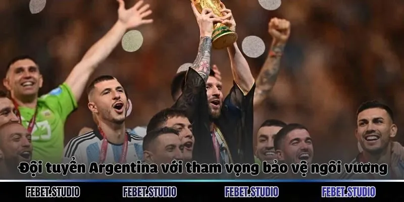 Đội tuyển Argentina với tham vọng bảo vệ ngôi vương