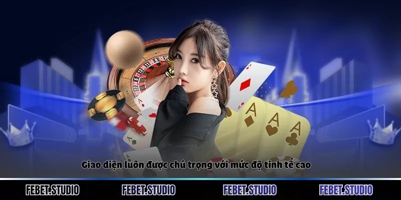 Giao diện luôn được chú trọng với mức độ tinh tế cao