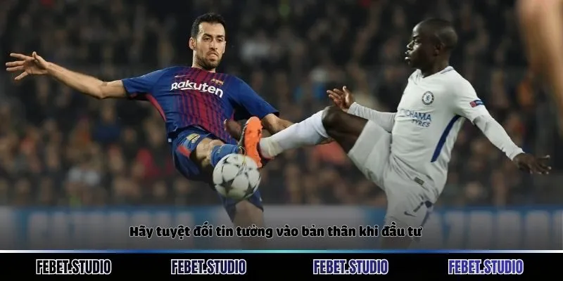 Hãy tuyệt đối tin tưởng vào bản thân khi đầu tư