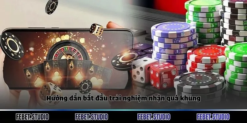 Hướng dẫn bắt đầu trải nghiệm nhận quà khủng