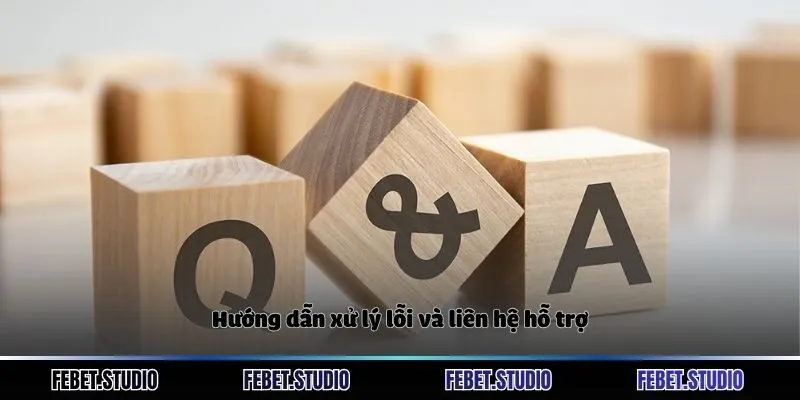 Hướng dẫn xử lý lỗi và liên hệ hỗ trợ