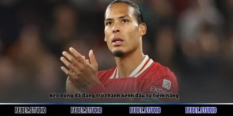 Kèo bóng đá đang trở thành kênh đầu tư tiềm năng