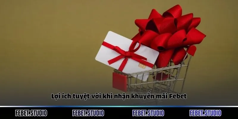 Lợi ích tuyệt vời khi nhận khuyến mãi Febet