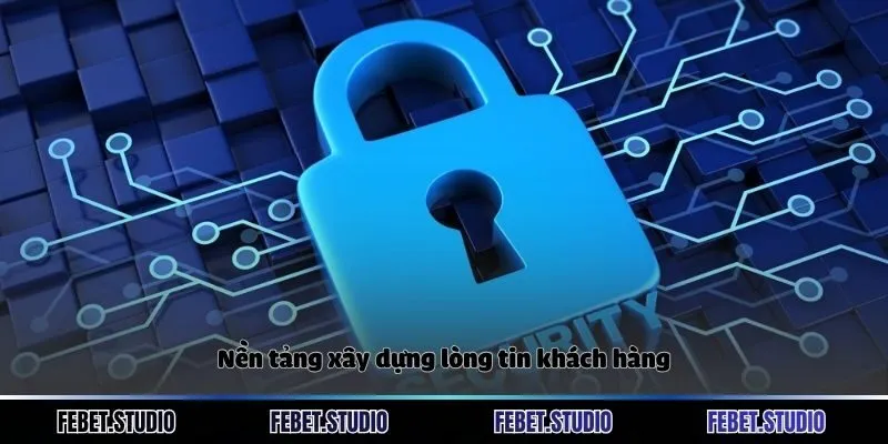 Nền tảng xây dựng lòng tin khách hàng