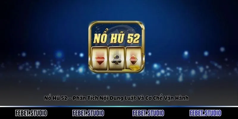 Nổ Hũ 52 - Phân Tích Nội Dung Luật Và Cơ Chế Vận Hành