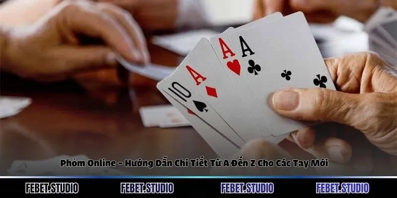 Phỏm Online - Hướng Dẫn Chi Tiết Từ A Đến Z Cho Các Tay Mới