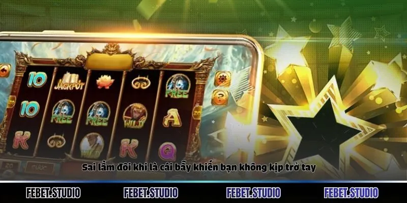 Sai lầm đôi khi là cái bẫy khiến bạn không kịp trở tay