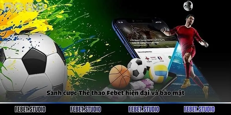 Sảnh cược Thể thao Febet hiện đại và bảo mật
