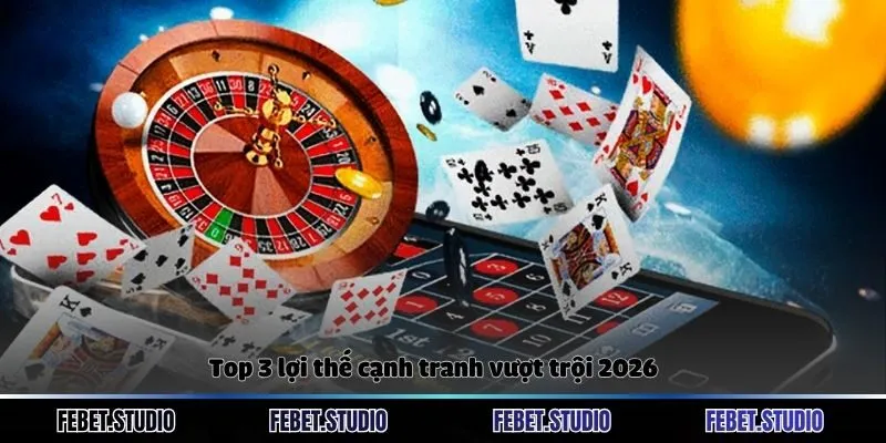 Top 3 lợi thế cạnh tranh vượt trội 2026