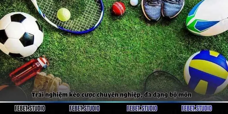 Trải nghiệm kèo cược chuyên nghiệp, đa dạng bộ môn