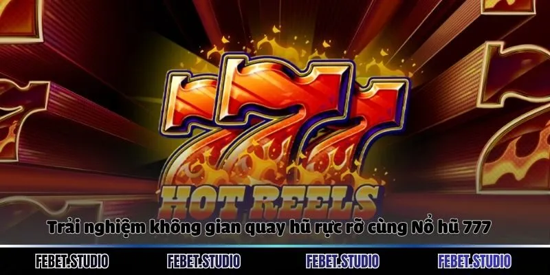 Trải nghiệm không gian quay hũ rực rỡ cùng Nổ hũ 777