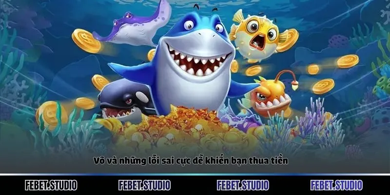 Vô và những lỗi sai cực dễ khiến bạn thua tiền