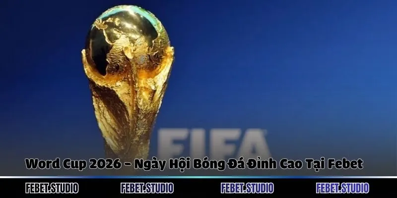 Word Cup 2026 - Ngày Hội Bóng Đá Đỉnh Cao Tại Febet