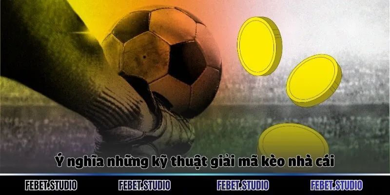 Ý nghĩa những kỹ thuật giải mã kèo nhà cái